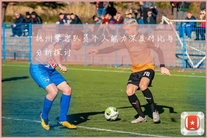 杭州攀岩队员个人能力深度对比与分析探讨